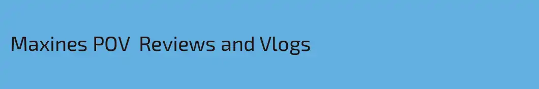 Maxines POV  Reviews and Vlogs